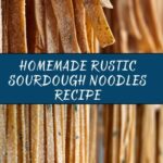 Rustic Sourdough Noodles Recipe