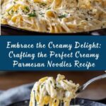 Embrace the Creamy Delight: Crafting the Perfect Creamy Parmesan Noodles Recipe